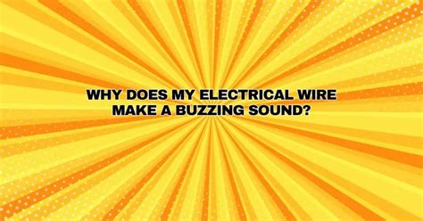 electrical box makes a buzzing sound|why does my house hum.